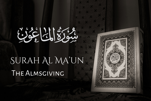 Surah Al Ma'un: The Small Kindness (Almsgiving)